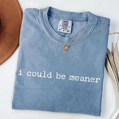 I Could Be Meaner - Funny T-Shirt