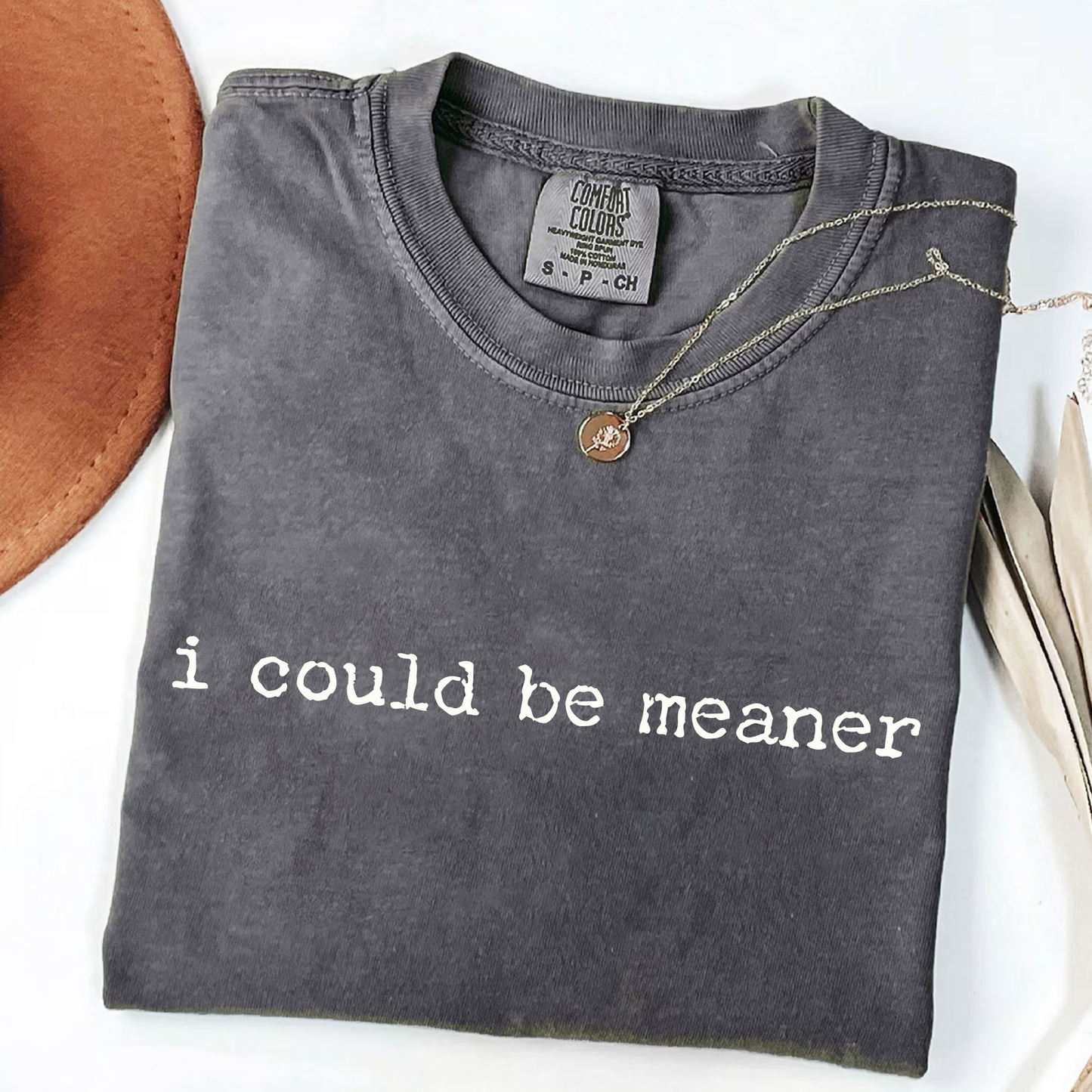 I Could Be Meaner - Funny T-Shirt